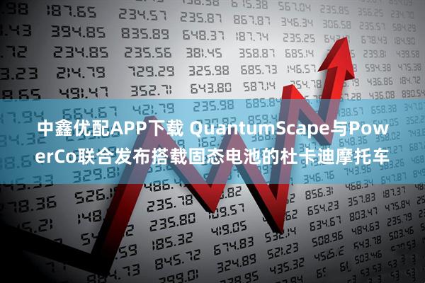中鑫优配APP下载 QuantumScape与PowerCo联合发布搭载固态电池的杜卡迪摩托车