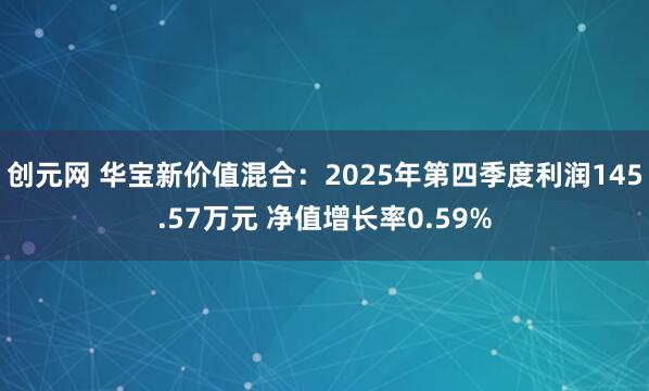 创元网 华宝新价值混合：2025年第四季度利润145.57万元 净值增长率0.59%